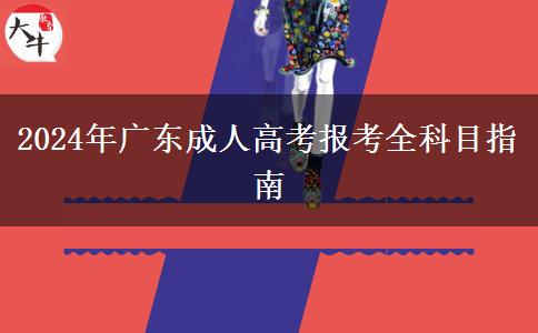 2024年廣東成人高考報考全科目指南