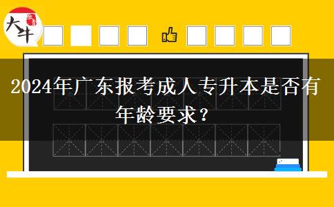 2024年廣東報考成人專升本是否有年齡要求？