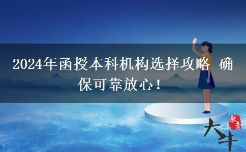 2024年函授本科機(jī)構(gòu)選擇攻略 確保可靠放心！