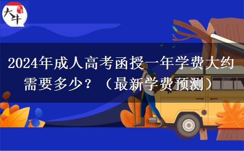 2024年成人高考函授一年學費大約需要多少？（最新學費預測）