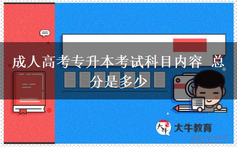 成人高考專升本考試科目內(nèi)容 總分是多少