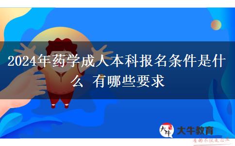 2024年藥學(xué)成人本科報名條件是什么 有哪些要求