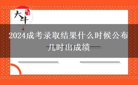 2024成考錄取結(jié)果什么時(shí)候公布 幾時(shí)出成績(jī)