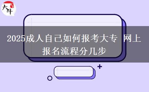 2025成人自己如何報考大專 網(wǎng)上報名流程分幾步