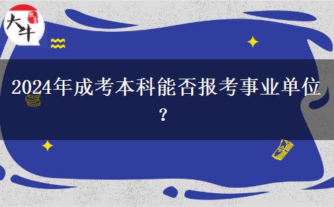 2024年成考本科能否報(bào)考事業(yè)單位？