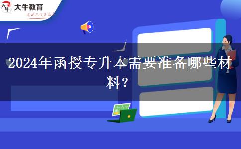 2024年函授專升本需要準(zhǔn)備哪些材料？