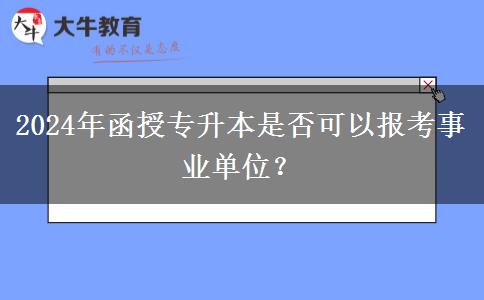 2024年函授專升本是否可以報(bào)考事業(yè)單位？