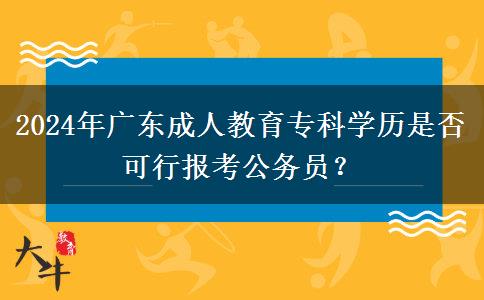 2024年廣東成人教育?？茖W歷是否可行報考公務員？