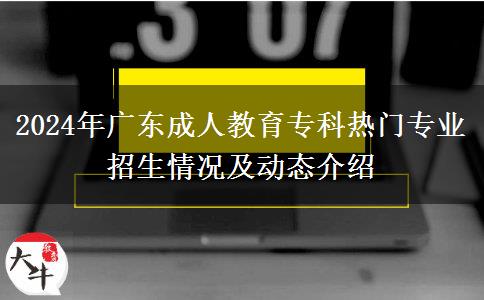 2024年廣東成人教育?？茻衢T專業(yè)招生情況及動態(tài)介紹