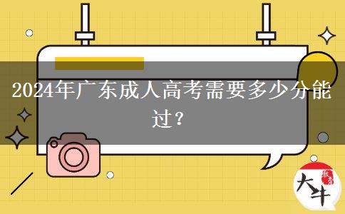 2024年廣東成人高考需要多少分能過？