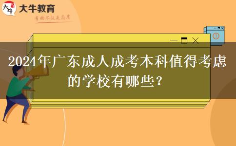 2024年廣東成人成考本科值得考慮的學(xué)校有哪些？