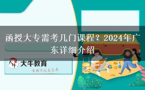 函授大專需考幾門課程？2024年廣東詳細介紹
