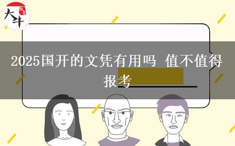 2025國(guó)開(kāi)的文憑有用嗎 值不值得報(bào)考