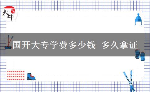 國開大專學(xué)費多少錢 多久拿證