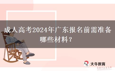 成人高考2024年廣東報名前需準(zhǔn)備哪些材料？