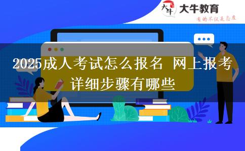 2025成人考試怎么報名 網上報考詳細步驟有哪些