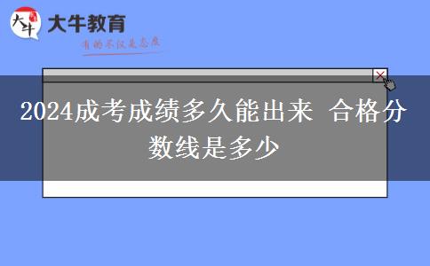 2024成考成績(jī)多久能出來(lái) 合格分?jǐn)?shù)線(xiàn)是多少