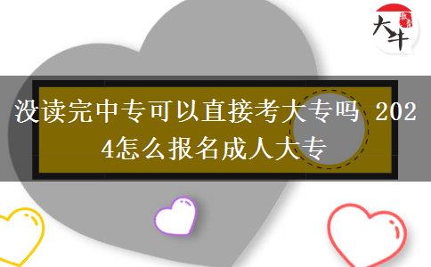 沒讀完中專可以直接考大專嗎 2024怎么報(bào)名成人大專