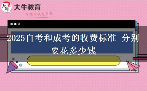 2025自考和成考的收費(fèi)標(biāo)準(zhǔn) 分別要花多少錢(qián)