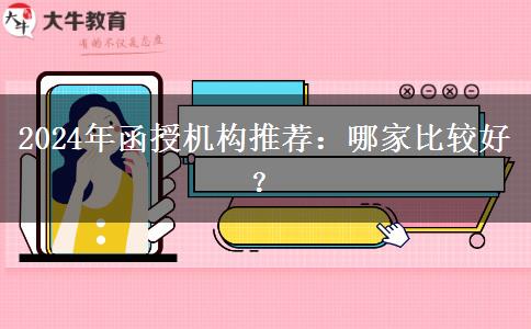 2024年函授機構(gòu)推薦：哪家比較好？