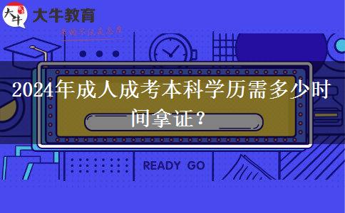 2024年成人成考本科學(xué)歷需多少時間拿證？