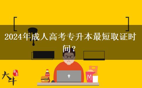 2024年成人高考專升本最短取證時間？