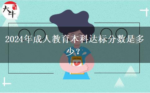 2024年成人教育本科達標分數(shù)是多少？