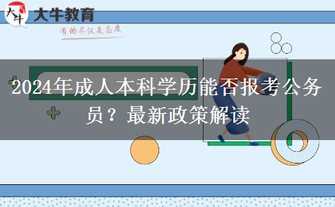2024年成人本科學(xué)歷能否報考公務(wù)員？最新政策解讀