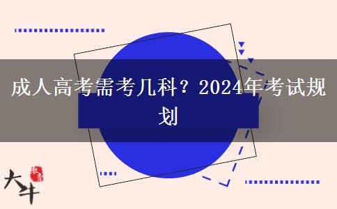 成人高考需考幾科？2024年考試規(guī)劃