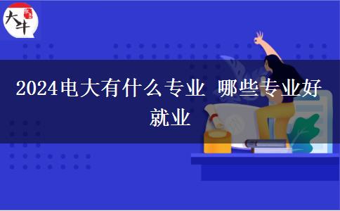 2024電大有什么專業(yè) 哪些專業(yè)好就業(yè)