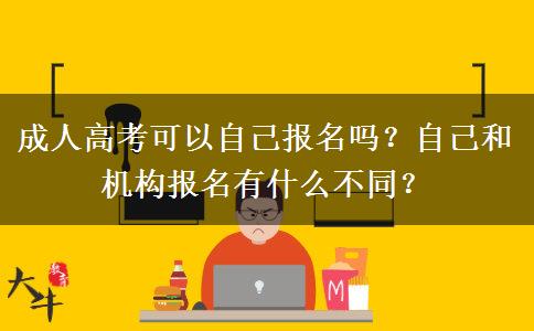 成人高考可以自己報名嗎？自己和機構報名有什么不同？