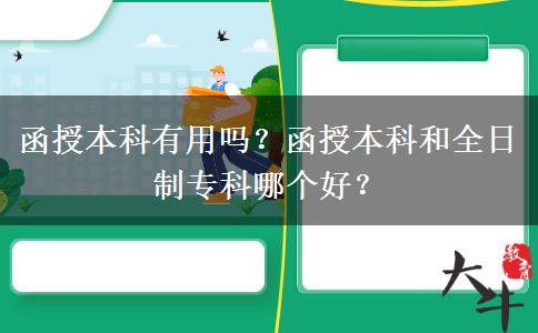 函授本科有用嗎？函授本科和全日制專(zhuān)科哪個(gè)好？