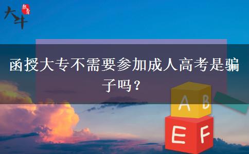 函授大專不需要參加成人高考是騙子嗎？