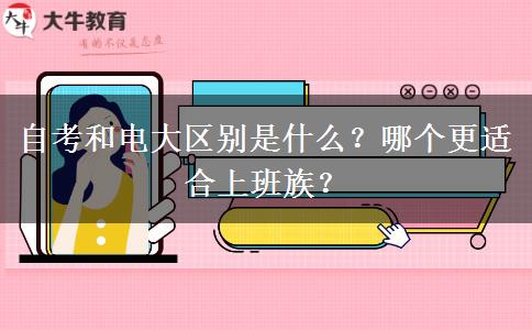 自考和電大區(qū)別是什么？哪個更適合上班族？