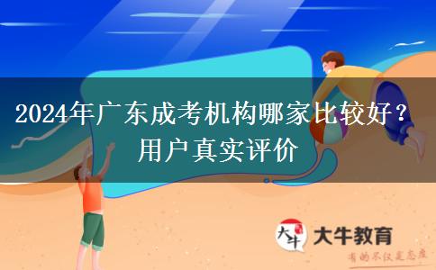 2024年廣東成考機構(gòu)哪家比較好？用戶真實評價