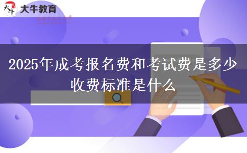 2025年成考報(bào)名費(fèi)和考試費(fèi)是多少 收費(fèi)標(biāo)準(zhǔn)是什么