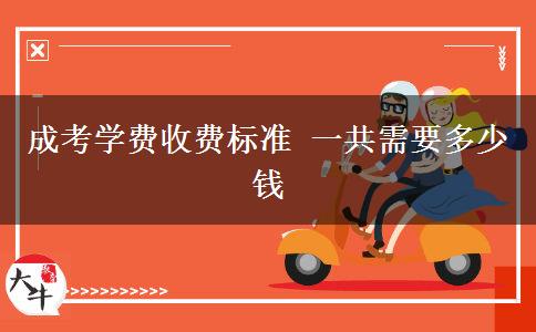 成考學(xué)費收費標(biāo)準(zhǔn) 一共需要多少錢