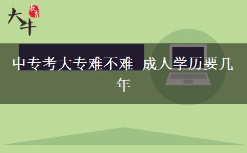 中專(zhuān)考大專(zhuān)難不難 成人學(xué)歷要幾年