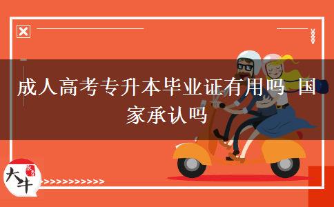 成人高考專(zhuān)升本畢業(yè)證有用嗎 國(guó)家承認(rèn)嗎