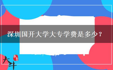 深圳國開大學(xué)大專學(xué)費是多少？