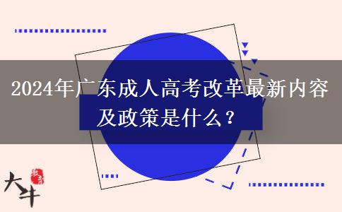 2024年廣東成人高考改革最新內(nèi)容及政策是什么？