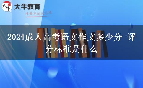 2024成人高考語文作文多少分 評分標準是什么