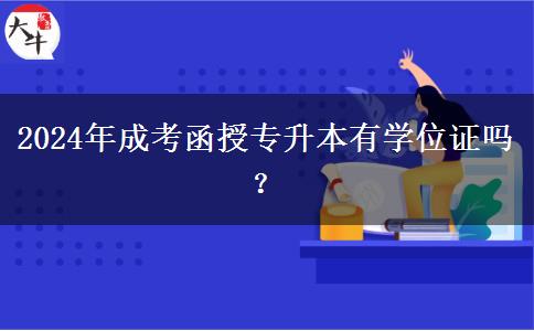 2024年成考函授專升本有學(xué)位證嗎？