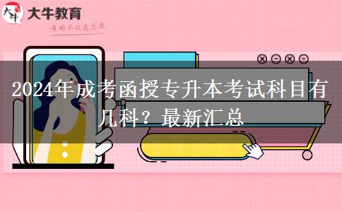 2024年成考函授專升本考試科目有幾科？最新匯總