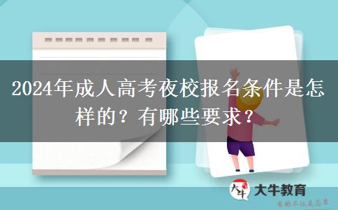 2024年成人高考夜校報(bào)名條件是怎樣的？有哪些要求？