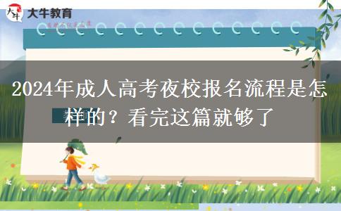 2024年成人高考夜校報名流程是怎樣的？看完這篇就夠了