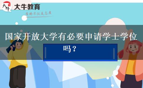 國家開放大學有必要申請學士學位嗎？
