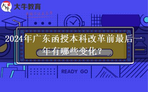 2024年廣東函授本科改革前最后一年有哪些變化？