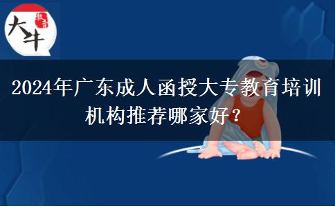 2024年廣東成人函授大專教育培訓機構(gòu)推薦哪家好？