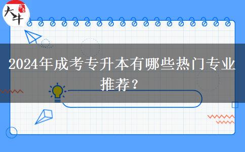 2024年成考專升本有哪些熱門專業(yè)推薦？